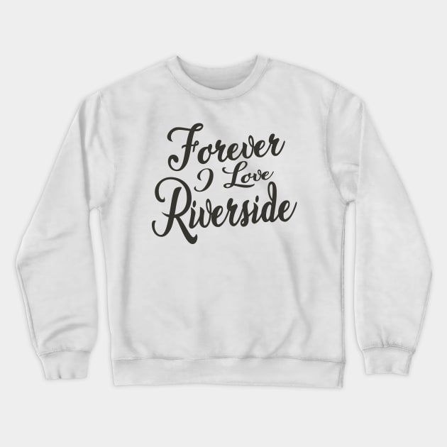 Forever i love Riverside Crewneck Sweatshirt by unremarkable